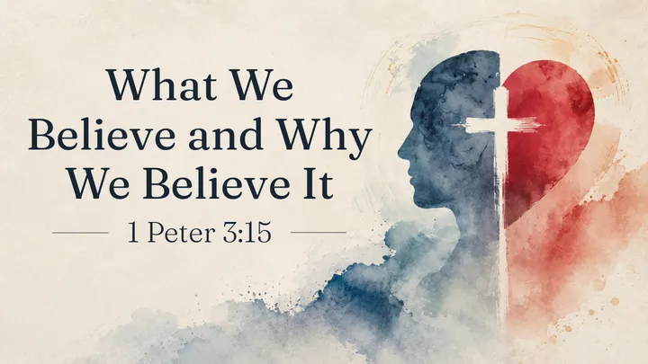 Sermon series artwork: “What We Believe and Why We Believe It, 1 Peter 3:15.”